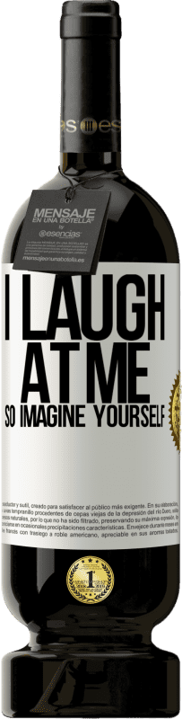 49,95 € Free Shipping | Red Wine Premium Edition MBS® Reserve I laugh at me, so imagine yourself White Label. Customizable label Reserve 12 Months Harvest 2014 Tempranillo