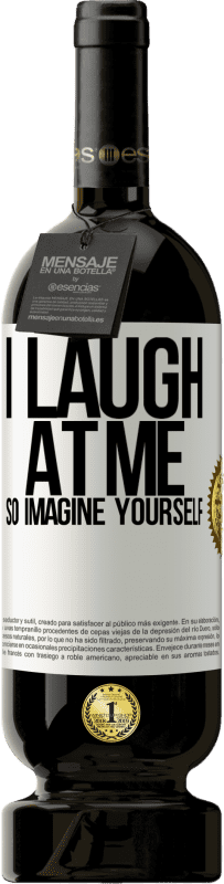 49,95 € Free Shipping | Red Wine Premium Edition MBS® Reserve I laugh at me, so imagine yourself White Label. Customizable label Reserve 12 Months Harvest 2015 Tempranillo