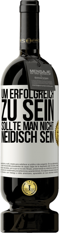 49,95 € Kostenloser Versand | Rotwein Premium Ausgabe MBS® Reserve Um erfolgreich zu sein, sollte man nicht neidisch sein Weißes Etikett. Anpassbares Etikett Reserve 12 Monate Ernte 2015 Tempranillo