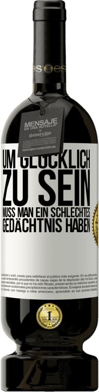 49,95 € Kostenloser Versand | Rotwein Premium Ausgabe MBS® Reserve Um glücklich zu sein, muss man ein schlechtes Gedächtnis haben Weißes Etikett. Anpassbares Etikett Reserve 12 Monate Ernte 2015 Tempranillo