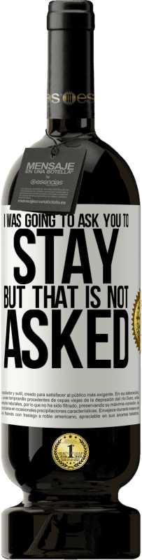 49,95 € 送料無料 | 赤ワイン プレミアム版 MBS® 予約する 私はあなたにとどまるように頼むつもりだったが、それは聞かれていない ホワイトラベル. カスタマイズ可能なラベル 予約する 12 月 収穫 2016 Tempranillo