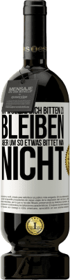 49,95 € Kostenloser Versand | Rotwein Premium Ausgabe MBS® Reserve Ich wollte dich bitten zu bleiben, aber um so etwas bittet man nicht Weißes Etikett. Anpassbares Etikett Reserve 12 Monate Ernte 2014 Tempranillo