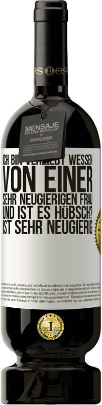 49,95 € Kostenloser Versand | Rotwein Premium Ausgabe MBS® Reserve Ich bin verliebt Wessen Von einer sehr neugierigen Frau. Und ist es hübsch? Ist sehr neugierig Weißes Etikett. Anpassbares Etikett Reserve 12 Monate Ernte 2015 Tempranillo