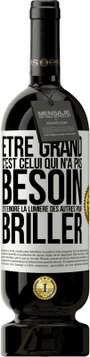 49,95 € Envoi gratuit | Vin rouge Édition Premium MBS® Réserve Être grand, c'est celui qui n'a pas besoin d'éteindre la lumière des autres pour briller Étiquette Blanche. Étiquette personnalisable Réserve 12 Mois Récolte 2015 Tempranillo