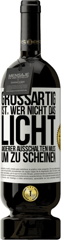 49,95 € Kostenloser Versand | Rotwein Premium Ausgabe MBS® Reserve Großartig ist, wer nicht das Licht anderer ausschalten muss, um zu scheinen Weißes Etikett. Anpassbares Etikett Reserve 12 Monate Ernte 2015 Tempranillo