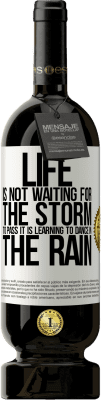49,95 € Free Shipping | Red Wine Premium Edition MBS® Reserve Life is not waiting for the storm to pass. It is learning to dance in the rain White Label. Customizable label Reserve 12 Months Harvest 2015 Tempranillo