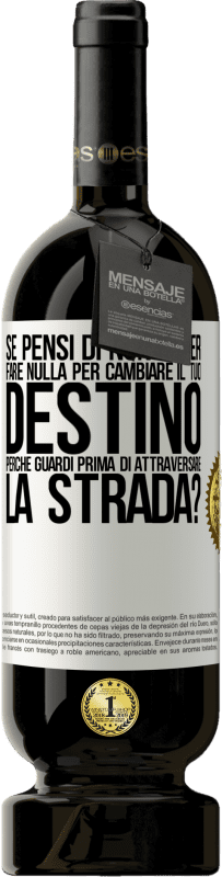 49,95 € Spedizione Gratuita | Vino rosso Edizione Premium MBS® Riserva Se pensi di non poter fare nulla per cambiare il tuo destino, perché guardi prima di attraversare la strada? Etichetta Bianca. Etichetta personalizzabile Riserva 12 Mesi Raccogliere 2015 Tempranillo