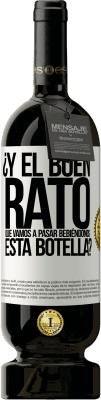 49,95 € Envío gratis | Vino Tinto Edición Premium MBS® Reserva ¿Y el buen rato que vamos a pasar bebiéndonos esta botella? Etiqueta Blanca. Etiqueta personalizable Reserva 12 Meses Cosecha 2016 Tempranillo