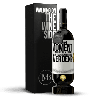 «Und der schöne Moment, den wir mit dem Trinken dieser Flasche verbringen werden?» Premium Ausgabe MBS® Reserve