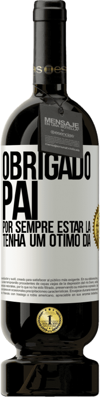 49,95 € Envio grátis | Vinho tinto Edição Premium MBS® Reserva Obrigado pai, por sempre estar lá. Tenha um ótimo dia Etiqueta Branca. Etiqueta personalizável Reserva 12 Meses Colheita 2015 Tempranillo