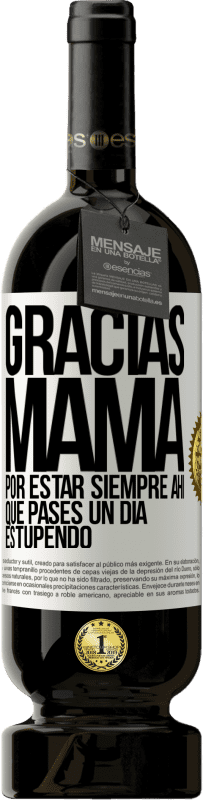 49,95 € Envío gratis | Vino Tinto Edición Premium MBS® Reserva Gracias mamá, por estar siempre ahí. Que pases un día estupendo Etiqueta Blanca. Etiqueta personalizable Reserva 12 Meses Cosecha 2016 Tempranillo