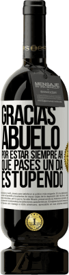 49,95 € Envío gratis | Vino Tinto Edición Premium MBS® Reserva Gracias abuelo, por estar siempre ahí. Que pases un día estupendo Etiqueta Blanca. Etiqueta personalizable Reserva 12 Meses Cosecha 2015 Tempranillo