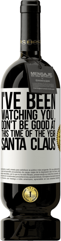 49,95 € Free Shipping | Red Wine Premium Edition MBS® Reserve I've been watching you ... Don't be good at this time of the year. Santa Claus White Label. Customizable label Reserve 12 Months Harvest 2014 Tempranillo