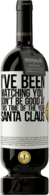 49,95 € Free Shipping | Red Wine Premium Edition MBS® Reserve I've been watching you ... Don't be good at this time of the year. Santa Claus White Label. Customizable label Reserve 12 Months Harvest 2015 Tempranillo