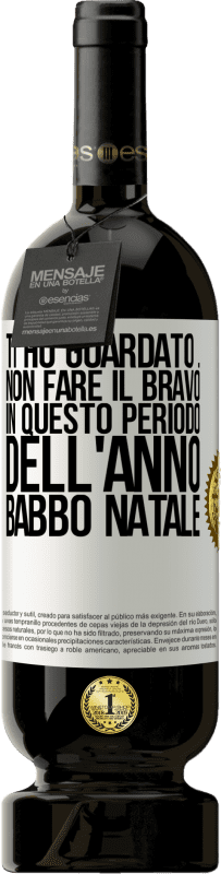 49,95 € Spedizione Gratuita | Vino rosso Edizione Premium MBS® Riserva Ti ho guardato ... Non fare il bravo in questo periodo dell'anno. Babbo Natale Etichetta Bianca. Etichetta personalizzabile Riserva 12 Mesi Raccogliere 2015 Tempranillo