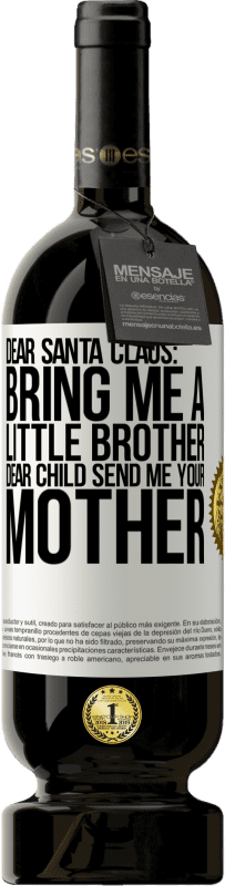 49,95 € Free Shipping | Red Wine Premium Edition MBS® Reserve Dear Santa Claus: Bring me a little brother. Dear child, send me your mother White Label. Customizable label Reserve 12 Months Harvest 2015 Tempranillo