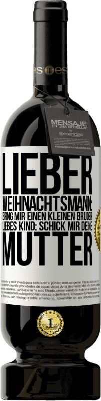 49,95 € Kostenloser Versand | Rotwein Premium Ausgabe MBS® Reserve Lieber Weihnachtsmann: Bring mir einen kleinen Bruder. Liebes Kind: schick mir deine Mutter Weißes Etikett. Anpassbares Etikett Reserve 12 Monate Ernte 2015 Tempranillo