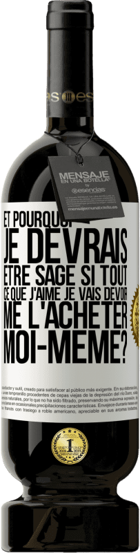 49,95 € Envoi gratuit | Vin rouge Édition Premium MBS® Réserve Et pourquoi je devrais être sage si tout ce que j'aime je vais devoir me l'acheter moi-même? Étiquette Blanche. Étiquette personnalisable Réserve 12 Mois Récolte 2016 Tempranillo