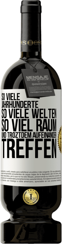 49,95 € Kostenloser Versand | Rotwein Premium Ausgabe MBS® Reserve So viele Jahrhunderte, so viele Welten, so viel Raum... und troztdem aufeinander treffen Weißes Etikett. Anpassbares Etikett Reserve 12 Monate Ernte 2015 Tempranillo