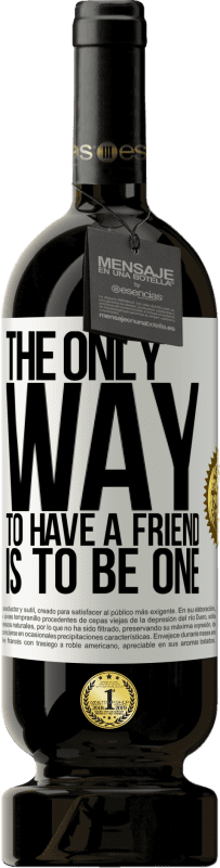 49,95 € Free Shipping | Red Wine Premium Edition MBS® Reserve The only way to have a friend is to be one White Label. Customizable label Reserve 12 Months Harvest 2015 Tempranillo