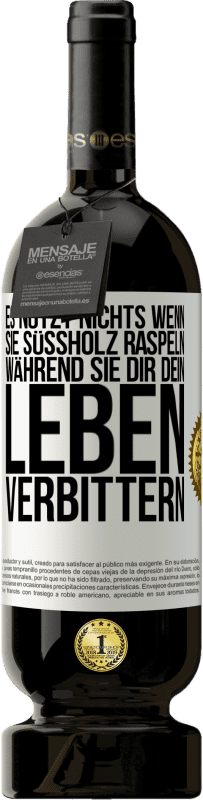 49,95 € Kostenloser Versand | Rotwein Premium Ausgabe MBS® Reserve Es nützt nichts, wenn sie Süßholz raspeln, während sie dir dein Leben verbittern Weißes Etikett. Anpassbares Etikett Reserve 12 Monate Ernte 2015 Tempranillo