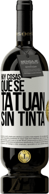 49,95 € Envío gratis | Vino Tinto Edición Premium MBS® Reserva Hay cosas que se tatúan sin tinta Etiqueta Blanca. Etiqueta personalizable Reserva 12 Meses Cosecha 2015 Tempranillo