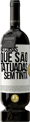 49,95 € Envio grátis | Vinho tinto Edição Premium MBS® Reserva Há coisas que são tatuadas sem tinta Etiqueta Branca. Etiqueta personalizável Reserva 12 Meses Colheita 2015 Tempranillo