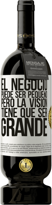 49,95 € Envío gratis | Vino Tinto Edición Premium MBS® Reserva El negocio puede ser pequeño, pero la visión tiene que ser grande Etiqueta Blanca. Etiqueta personalizable Reserva 12 Meses Cosecha 2015 Tempranillo