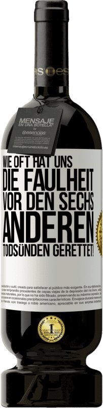 49,95 € Kostenloser Versand | Rotwein Premium Ausgabe MBS® Reserve Wie oft hat uns die Faulheit vor den sechs anderen Todsünden gerettet! Weißes Etikett. Anpassbares Etikett Reserve 12 Monate Ernte 2015 Tempranillo