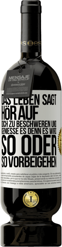 49,95 € Kostenloser Versand | Rotwein Premium Ausgabe MBS® Reserve Das Leben sagt, hör auf dich zu beschweren und genieße es, denn es wird so oder so vorbeigehen. Weißes Etikett. Anpassbares Etikett Reserve 12 Monate Ernte 2015 Tempranillo