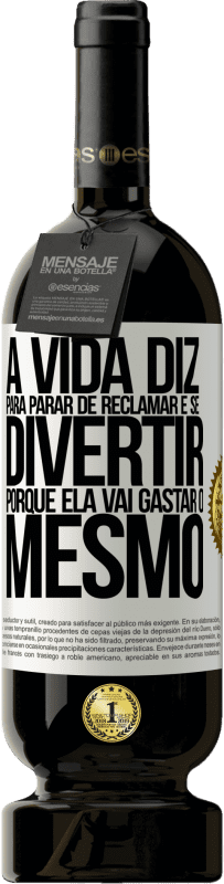 49,95 € Envio grátis | Vinho tinto Edição Premium MBS® Reserva A vida diz para parar de reclamar e se divertir, porque ela vai gastar o mesmo Etiqueta Branca. Etiqueta personalizável Reserva 12 Meses Colheita 2015 Tempranillo