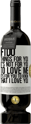 49,95 € Free Shipping | Red Wine Premium Edition MBS® Reserve If I do things for you, it's not for you to love me. It's for you to know that I love you White Label. Customizable label Reserve 12 Months Harvest 2014 Tempranillo