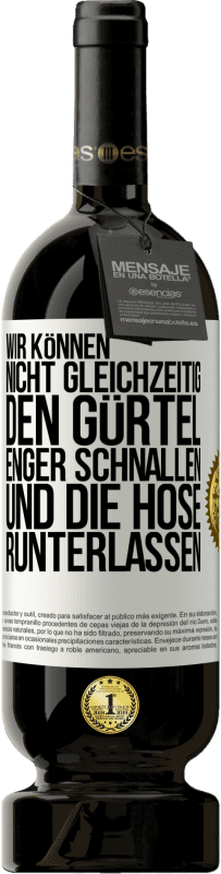 49,95 € Kostenloser Versand | Rotwein Premium Ausgabe MBS® Reserve Wir können nicht gleichzeitig den Gürtel enger schnallen und die Hose runterlassen Weißes Etikett. Anpassbares Etikett Reserve 12 Monate Ernte 2015 Tempranillo