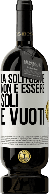 49,95 € Spedizione Gratuita | Vino rosso Edizione Premium MBS® Riserva La solitudine non è essere soli, è vuoti Etichetta Bianca. Etichetta personalizzabile Riserva 12 Mesi Raccogliere 2016 Tempranillo