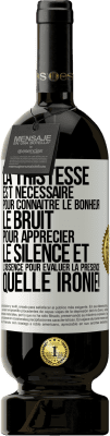 49,95 € Envoi gratuit | Vin rouge Édition Premium MBS® Réserve La tristesse est nécessaire pour connaître le bonheur, le bruit pour apprécier le silence et l'absence pour évaluer la présence. Étiquette Blanche. Étiquette personnalisable Réserve 12 Mois Récolte 2016 Tempranillo