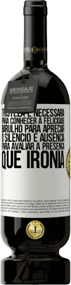 49,95 € Envio grátis | Vinho tinto Edição Premium MBS® Reserva Tristeza é necessária para conhecer a felicidade, barulho para apreciar o silêncio e ausência para avaliar a presença. Que Etiqueta Branca. Etiqueta personalizável Reserva 12 Meses Colheita 2016 Tempranillo
