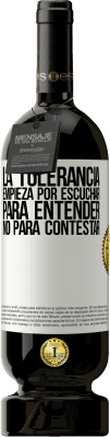 49,95 € Envío gratis | Vino Tinto Edición Premium MBS® Reserva La tolerancia empieza por escuchar para entender, no para contestar Etiqueta Blanca. Etiqueta personalizable Reserva 12 Meses Cosecha 2015 Tempranillo