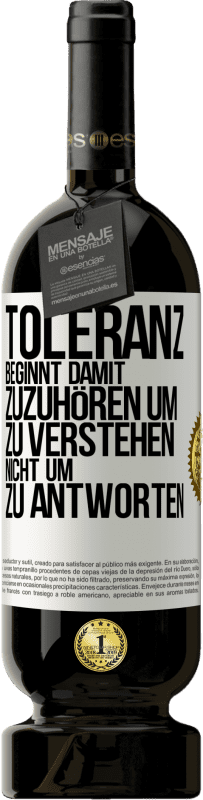 49,95 € Kostenloser Versand | Rotwein Premium Ausgabe MBS® Reserve Toleranz beginnt damit, zuzuhören um zu verstehen, nicht um zu antworten Weißes Etikett. Anpassbares Etikett Reserve 12 Monate Ernte 2015 Tempranillo