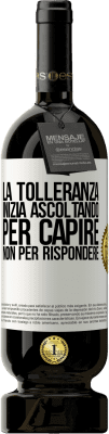 49,95 € Spedizione Gratuita | Vino rosso Edizione Premium MBS® Riserva La tolleranza inizia ascoltando per capire, non per rispondere Etichetta Bianca. Etichetta personalizzabile Riserva 12 Mesi Raccogliere 2016 Tempranillo
