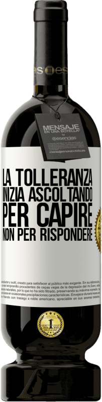 49,95 € Spedizione Gratuita | Vino rosso Edizione Premium MBS® Riserva La tolleranza inizia ascoltando per capire, non per rispondere Etichetta Bianca. Etichetta personalizzabile Riserva 12 Mesi Raccogliere 2015 Tempranillo