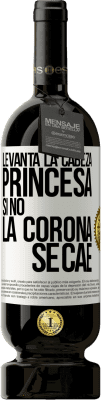 49,95 € Envío gratis | Vino Tinto Edición Premium MBS® Reserva Levanta la cabeza, princesa. Si no la corona se cae Etiqueta Blanca. Etiqueta personalizable Reserva 12 Meses Cosecha 2015 Tempranillo