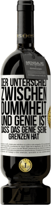 49,95 € Kostenloser Versand | Rotwein Premium Ausgabe MBS® Reserve Der Unterschied zwischen Dummheit und Genie ist, dass das Genie seine Grenzen hat Weißes Etikett. Anpassbares Etikett Reserve 12 Monate Ernte 2014 Tempranillo