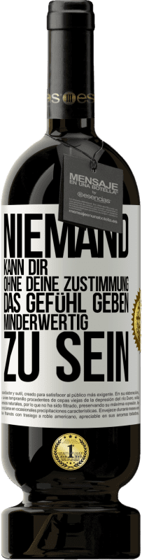 49,95 € Kostenloser Versand | Rotwein Premium Ausgabe MBS® Reserve Niemand kann dir, ohne deine Zustimmung, das Gefühl geben, minderwertig zu sein Weißes Etikett. Anpassbares Etikett Reserve 12 Monate Ernte 2015 Tempranillo