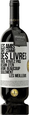 49,95 € Envoi gratuit | Vin rouge Édition Premium MBS® Réserve Les amis sont comme des livres. Vous n'avez pas besoin d'en avoir beaucoup, seulement les meilleurs Étiquette Blanche. Étiquette personnalisable Réserve 12 Mois Récolte 2015 Tempranillo