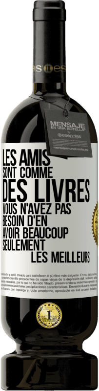 49,95 € Envoi gratuit | Vin rouge Édition Premium MBS® Réserve Les amis sont comme des livres. Vous n'avez pas besoin d'en avoir beaucoup, seulement les meilleurs Étiquette Blanche. Étiquette personnalisable Réserve 12 Mois Récolte 2015 Tempranillo