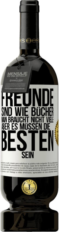 49,95 € Kostenloser Versand | Rotwein Premium Ausgabe MBS® Reserve Freunde sind wie Bücher. Man braucht nicht viele, aber es müssen die Besten sein Weißes Etikett. Anpassbares Etikett Reserve 12 Monate Ernte 2015 Tempranillo