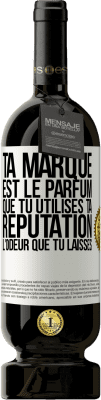 49,95 € Envoi gratuit | Vin rouge Édition Premium MBS® Réserve Ta marque est le parfum que tu utilises. Ta réputation l'odeur que tu laisses Étiquette Blanche. Étiquette personnalisable Réserve 12 Mois Récolte 2015 Tempranillo