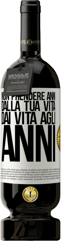 49,95 € Spedizione Gratuita | Vino rosso Edizione Premium MBS® Riserva Non prendere anni dalla tua vita, dai vita agli anni Etichetta Bianca. Etichetta personalizzabile Riserva 12 Mesi Raccogliere 2015 Tempranillo