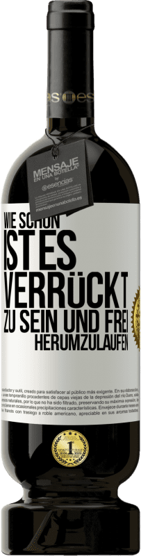 49,95 € Kostenloser Versand | Rotwein Premium Ausgabe MBS® Reserve Wie schön ist es, verrückt zu sein und frei herumzulaufen Weißes Etikett. Anpassbares Etikett Reserve 12 Monate Ernte 2015 Tempranillo