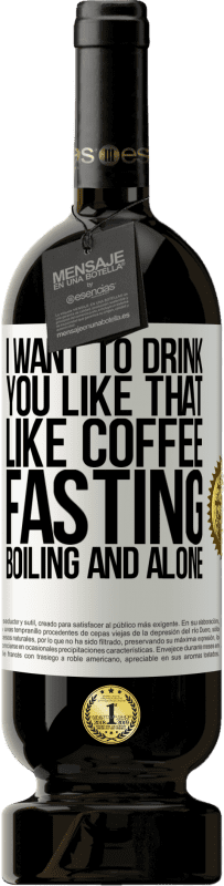 49,95 € 送料無料 | 赤ワイン プレミアム版 MBS® 予約する コーヒーのように、私はあなたをそのように飲みたいです。絶食、煮沸、単独 ホワイトラベル. カスタマイズ可能なラベル 予約する 12 月 収穫 2016 Tempranillo